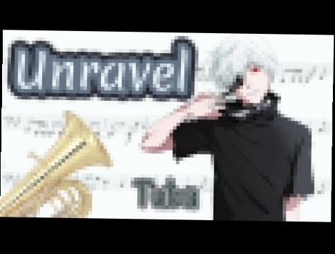 Unravel - Tokyo Ghoul Opening Full Tuba 