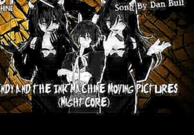 Музыкальный видеоклип Bendy and the Ink Machine Moving Pictures (NightCore) (Song By Dan Bull) 