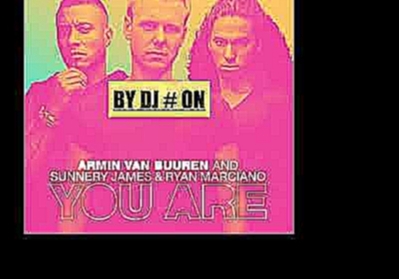 Музыкальный видеоклип Armin van Buuren and Sunnery James & Ryan Marciano - You Are (Original Extended Mix) BY DJ#ON 