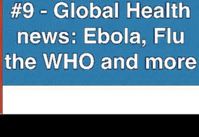 Global Health news: Flu season, ebola, the World Health Organization and more 