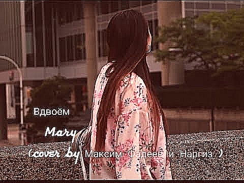 Музыкальный видеоклип Вдвоём. MaRy. (Cover by Максим Фадеев и Наргиз ) 